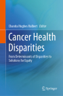 Cancer Health Disparities: From Determinants of Disparities to Solutions for Equity Cover Image