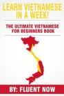 Learn Vietnamese: In A Week! The Ultimate Vietnamese for Beginners Book: The Essential Vietnamese Language Learning Book (Vietnamese, Le By Fluent Now Cover Image