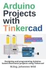 Arduino Projects with Tinkercad: Designing and programming Arduino-based electronics projects using Tinkercad By M. Eng Johannes Wild Cover Image
