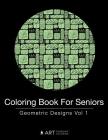 Coloring Book For Seniors: Geometric Designs Vol 1 By Art Therapy Coloring Cover Image