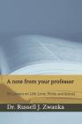 A note from your professor: 88 Lessons on Life, Love, Work, and School By Russell J. Zwanka Cover Image