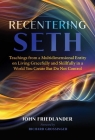 Recentering Seth: Teachings from a Multidimensional Entity on Living Gracefully and Skillfully in a World You Create But Do Not Control By John Friedlander, Richard Grossinger (Foreword by) Cover Image