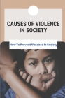 Causes Of Violence In Society: How To Prevent Violence In Society: True Crime Book Cover Image