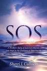 SOS: A Mother's Story of Survival, Rescue, and Hope in the Darkness of Teen Suicide By Sherri J. Cullison Cover Image