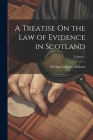 A Treatise On the Law of Evidence in Scotland; Volume 1 Cover Image
