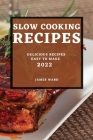 Slow Cooking Recipes 2022: Delicious Recipes Easy to Make By James Ward Cover Image