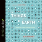 Things of Earth: Treasuring God by Enjoying His Gifts By Joe Rigney, John Piper, John Piper (Foreword by) Cover Image