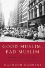 Good Muslim, Bad Muslim: America, the Cold War, and the Roots of Terror By Mahmood Mamdani Cover Image