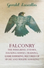 Falconry - The Peregrine, Eyesses, Hacking Hawks, Training, Game Hawking, Records of Sport and Magpie Hawking By Gerald Lascelles Cover Image