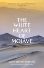 The White Heart of Mojave: An Adventure With the Outdoors of the Desert Cover Image