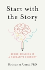 Start with the Story: Brand-Building in a Narrative Economy By Kristian A. Alomá Cover Image