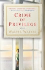 Crime of Privilege: A Novel By Walter Walker Cover Image