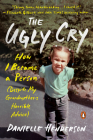 The Ugly Cry: How I Became a Person (Despite My Grandmother's Horrible Advice) By Danielle Henderson Cover Image