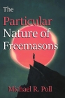 The Particular Nature of Freemasonry By Michael R. Poll Cover Image