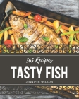365 Tasty Fish Recipes: Save Your Cooking Moments with Fish Cookbook! By Jennifer Wilson Cover Image