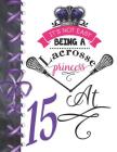 It's Not Easy Being A Lacrosse Princess At 15: Rule School Large A4 Pass, Catch And Shoot College Ruled Composition Writing Notebook For Girls By Writing Addict Cover Image