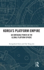 Korea's Platform Empire: An Emerging Power in the Global Platform Sphere (Routledge Research in Digital Media and Culture in Asia) Cover Image