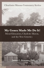 My Genes Made Me Do It!: Moral Education, Charlotte Mason, and the New Genetics By Deani Van Pelt (Editor), James C. Peterson Cover Image