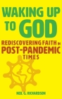 Waking Up to God: Rediscovering Faith in Post-Pandemic Times By Neil G. Richardson Cover Image