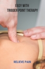 Easy With Trigger Point Therapy: Relieve Pain: Trigger Points Chart By Lance Demetrakos Cover Image