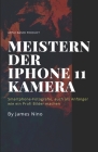 Meistern der iPhone 11 Kamera: Smartphone-Fotografie, auch als Anfänger wie ein Profi Bilder machen By Anonymous (Translator), James Nino Cover Image