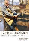 Against the Grain: An Instrument Maker's Journey By Paul Fischer Cover Image