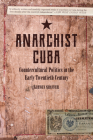 Anarchist Cuba: Countercultural Politics in the Early Twentieth Century By Kirwin Shaffer Cover Image