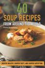 40 Soup Recipes from Around the World: Souper Healthy, Souper Tasty, and Souper Satisfying By Daniel Humphreys Cover Image