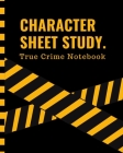 Character Sheet Study True Crime Notebook: Murder Mystery Crime Scene Investigator Diary - Caution Tape - Character Clues - Forensic Evidence - Solvin Cover Image