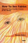 How to See Fairies: Discover Your Psychic Powers in Six Weeks Cover Image