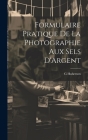 Formulaire Pratique De La Photographie Aux Sels D'Argent By G. Huberson Cover Image