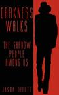 Darkness Walks: The Shadow People Among Us By Jason Offutt Cover Image