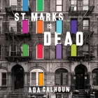 St. Marks Is Dead Lib/E: The Many Lives of America's Hippest Street By Ada Calhoun, Carla Mercer-Meyer (Read by) Cover Image