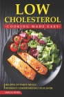 Low Cholesterol Cooking Made Easy: Recipes to Enjoy Meals without Compromising on Flavor By Amelia Rubio Cover Image