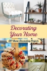 Decorating Your Home: DIY Home Decorating Projects: Home Decorating DIY Projects. By Michael Bush Cover Image
