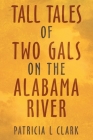 Tall Tales of Two Gals on the Alabama River By Patricia L. Clark Cover Image