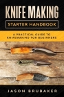 Knife Making Starter Handbook: A practical guide to Knife making for beginners Cover Image