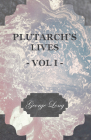 Plutarch's Lives - Vol I.: Translated from the Greek, with Notes and a Life of Plutarch by Aubrey Stewart, M.A., and the Late George Long, M.A. Cover Image