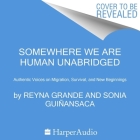 Somewhere We Are Human Lib/E: Authentic Voices on Migration, Survival, and New Beginnings Cover Image