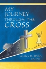 My Journey Through the Cross By Ashley D. Wille J. D. Cplc Cover Image