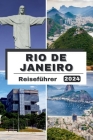 Rio de Janeiro Reiseführer 2024: Jenseits der Cidade Maravilhosa: Rio Explored, Ihr unverzichtbarer Reiseführer für Rio de Janeiro 2024, entdecken Sie Cover Image