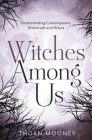 Witches Among Us: Understanding Contemporary Witchcraft and Wicca Cover Image