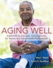 Aging Well: Gerontological Education for Nurses and Other Health Professionals By May L. Wykle, Sarah H. Gueldner Cover Image
