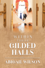 Within These Gilded Halls By Abigail Wilson Cover Image