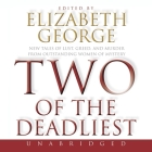 Two of the Deadliest Lib/E: New Tales of Lust, Greed, and Murder from Outstanding Women of Mystery By Elizabeth George, Elizabeth George (Editor), Sile Bermingham (Read by) Cover Image