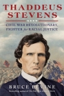 Thaddeus Stevens: Civil War Revolutionary, Fighter for Racial Justice Cover Image
