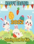 2022 Happy Easter Coloring Book for Kids: A Collection of Cute Fun Simple and Large Print Images Coloring Pages for Kids Easter Bunnies Eggs ... Gift By Happy Easter Coloring Cover Image