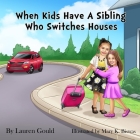 When Kids Have A Sibling Who Switches Houses By Lauren Gould Cover Image