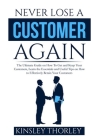 Never Lose a Customer Again: The Ultimate Guide on How To Get and Keep Your Customers, Learn the Essentials and Useful Tips on How to Effectively R By Kinsley Thorley Cover Image