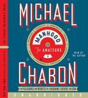 Manhood for Amateurs CD: The Pleasures and Regrets of a Husband, Father, and Son By Michael Chabon, Michael Chabon (Read by) Cover Image
